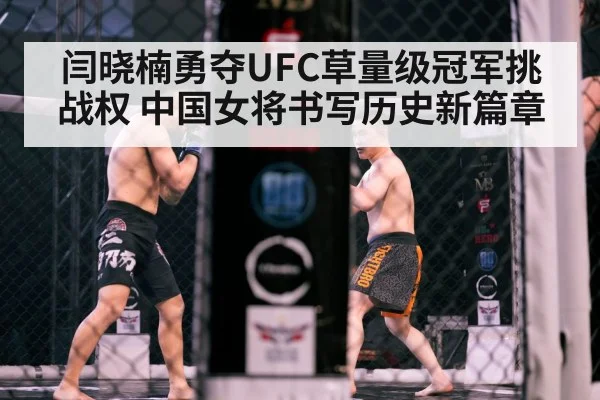 闫晓楠勇夺UFC草量级冠军挑战权 中国女将书写历史新篇章