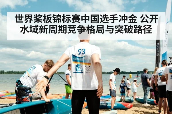 世界桨板锦标赛中国选手冲金 公开水域新周期竞争格局与突破路径